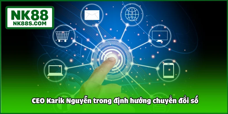 CEO Karik Nguyễn trong định hướng chuyển đổi số