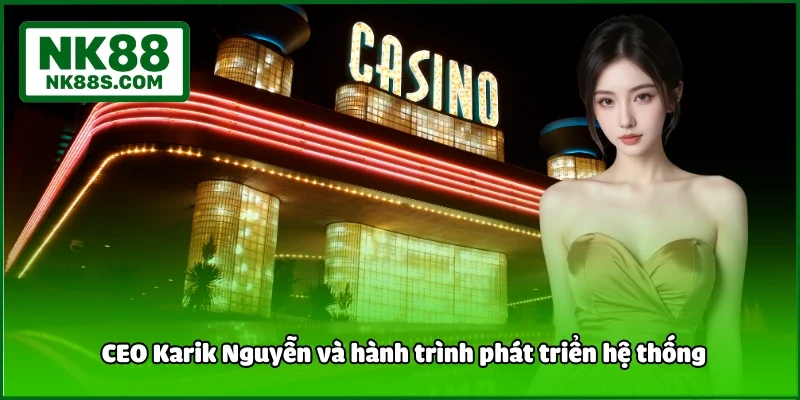 CEO Karik Nguyễn và hành trình phát triển hệ thống