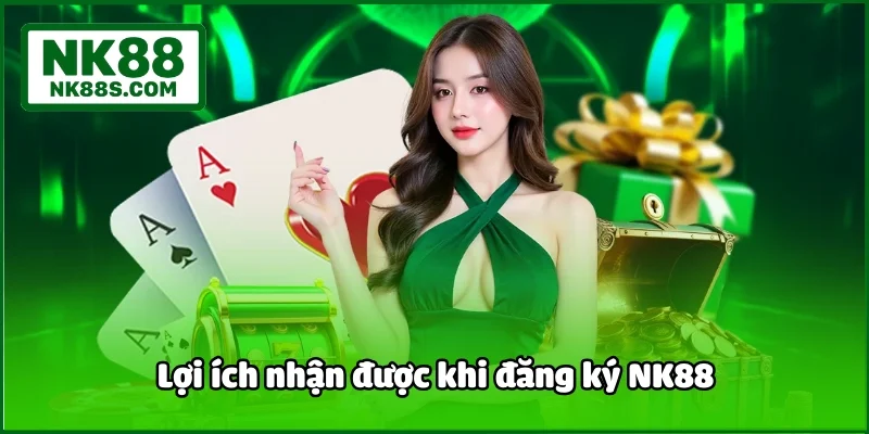 Lợi ích nhận được khi đăng ký NK88