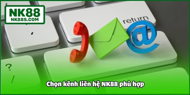 Chọn kênh liên hệ NK88 phù hợp