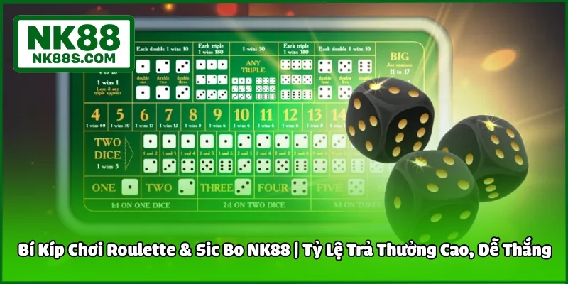 Bí Kíp Chơi Roulette & Sic Bo NK88 | Tỷ Lệ Trả Thưởng Cao, Dễ Thắng