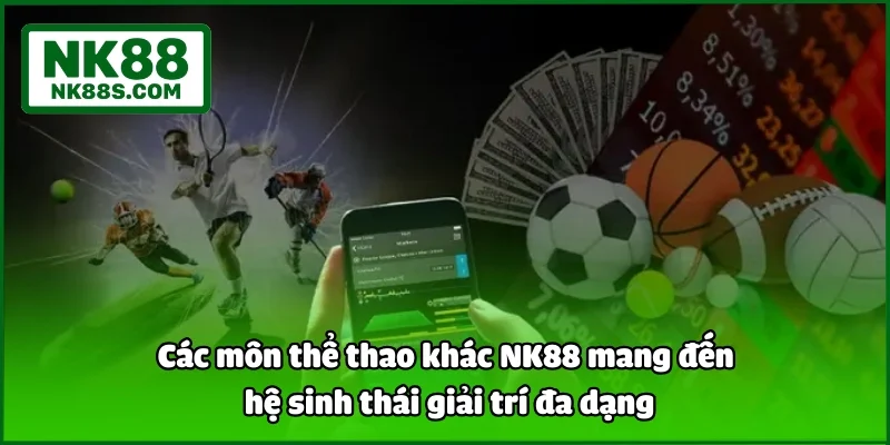 Các môn thể thao khác NK88 mang đến hệ sinh thái giải trí đa dạng