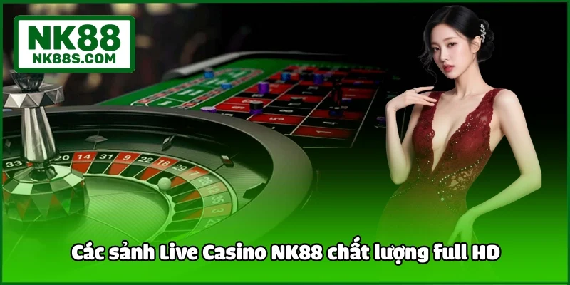 Các sảnh Live Casino NK88 chất lượng full HD