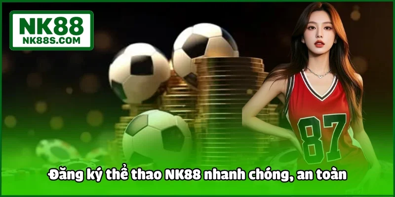 Đăng ký thể thao NK88 nhanh chóng, an toàn