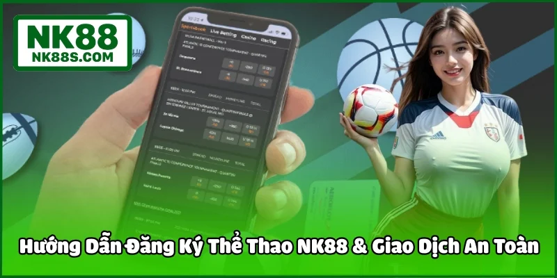 Hướng Dẫn Đăng Ký Thể Thao NK88 & Giao Dịch An Toàn