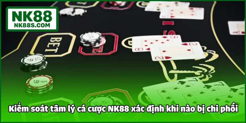 Kiểm soát tâm lý cá cược NK88 xác định khi nào bị chi phối