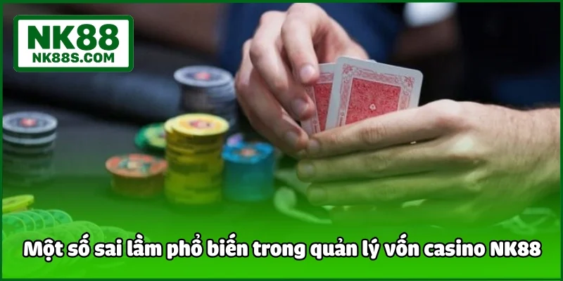Một số sai lầm phổ biến trong quản lý vốn casino NK88
