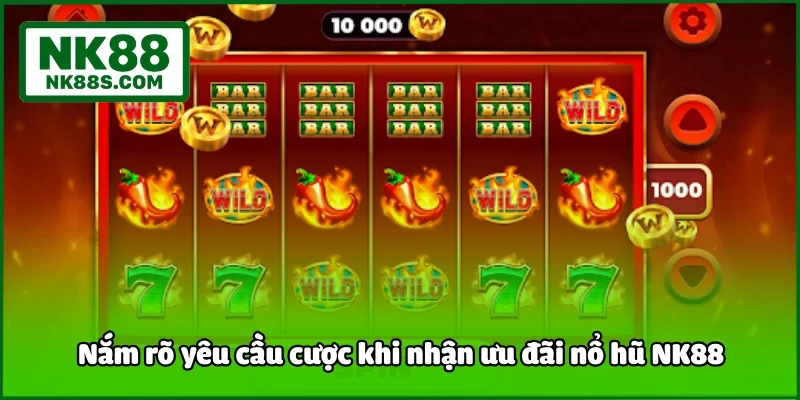 Nắm rõ yêu cầu cược khi nhận ưu đãi nổ hũ NK88