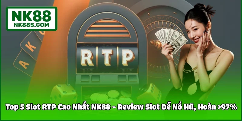 Top 5 Slot RTP Cao Nhất NK88 - Review Slot Dễ Nổ Hũ, Hoàn >97%