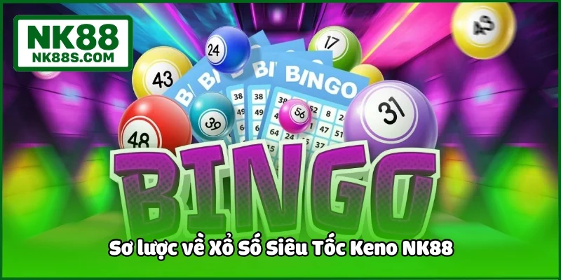 Sơ lược về Xổ Số Siêu Tốc Keno NK88