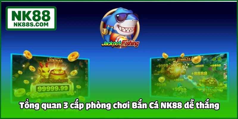 Tổng quan 3 cấp phòng chơi Bắn Cá NK88 dễ thắng