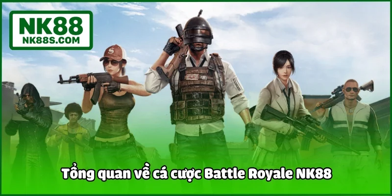 Tổng quan về cá cược Battle Royale NK88