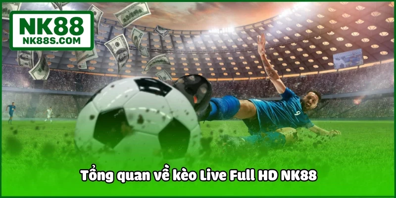 Tổng quan về kèo Live Full HD NK88