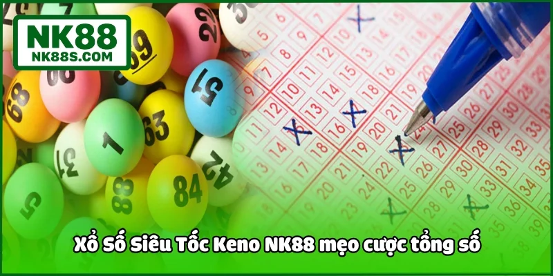 Xổ Số Siêu Tốc Keno NK88 mẹo cược tổng số